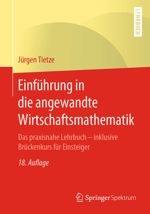 Book cover of Einführung in die angewandte Wirtschaftsmathematik: Das praxisnahe Lehrbuch - inklusive Brückenkurs für Einsteiger (18. Aufl. 2019)