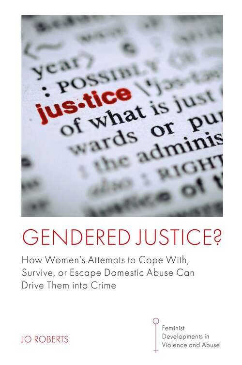 Book cover of Gendered Justice?: How Women’s Attempts to Cope With, Survive, or Escape Domestic Abuse Can Drive Them into Crime (Feminist Developments in Violence and Abuse)