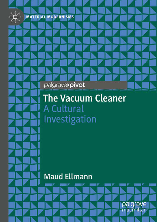 Book cover of The Vacuum Cleaner: A Cultural Investigation (2024) (Material Modernisms)