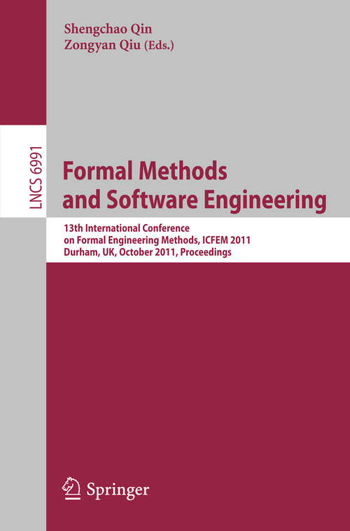 Book cover of Formal Methods and Software Engineering: 13th International Conference on Formal Engineering Methods, ICFEM 2011, Durham, UK, October 26-28, 2011. Proceedings (2011) (Lecture Notes in Computer Science #6991)