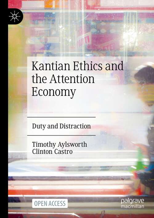 Book cover of Kantian Ethics and the Attention Economy: Duty and Distraction (2024)