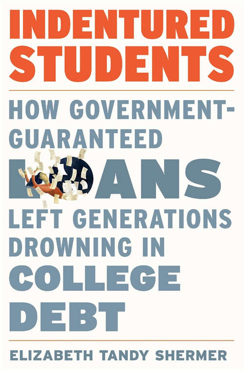 Book cover of Indentured Students: How Government-Guaranteed Loans Left Generations Drowning in College Debt
