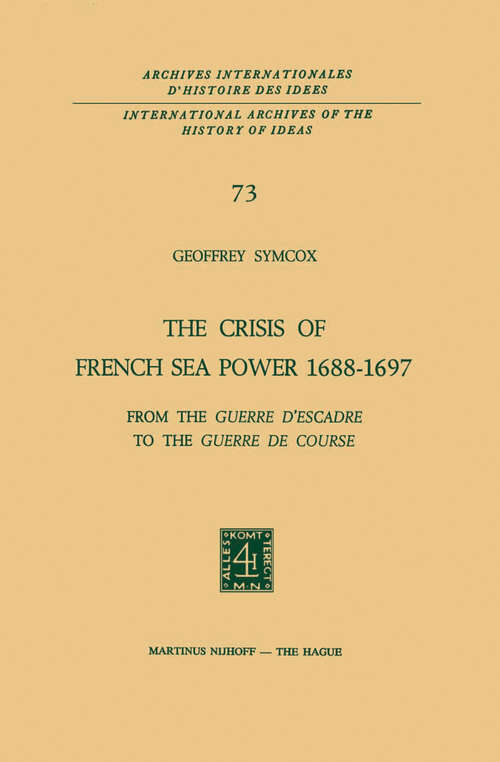 Book cover of The Crisis of French Sea Power, 1688–1697: From the Guerre d’Escadre to the Guerre de Course (1974) (International Archives of the History of Ideas   Archives internationales d'histoire des idées #73)