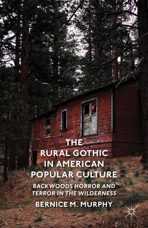 Book cover of The Rural Gothic in American Popular Culture: Backwoods Horror and Terror in the Wilderness (2013)