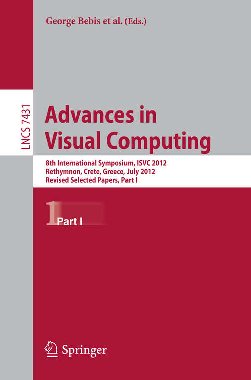 Book cover of Advances in Visual Computing: 8th International Symposium, ISVC 2012, Rethymnon, Crete, Greece, July 16-18, 2012, Revised Selected Papers, Part I (2012) (Lecture Notes in Computer Science #7431)