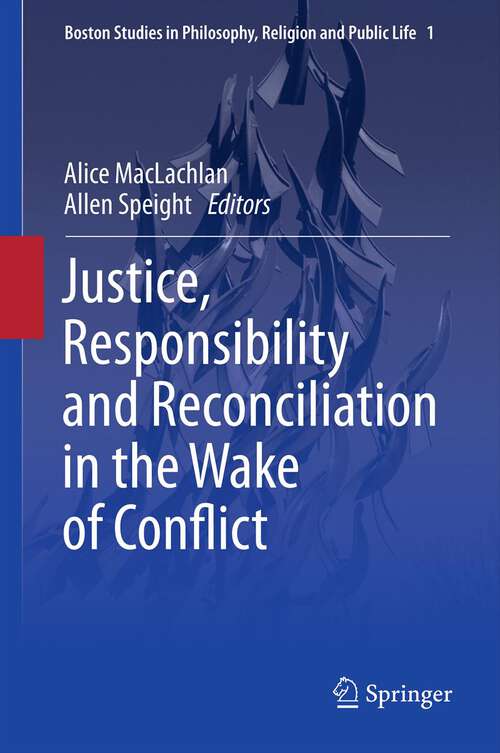 Book cover of Justice, Responsibility and Reconciliation in the Wake of Conflict (2013) (Boston Studies in Philosophy, Religion and Public Life #1)