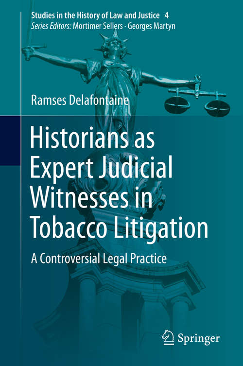 Book cover of Historians as Expert Judicial Witnesses in Tobacco Litigation: A Controversial Legal Practice (2015) (Studies in the History of Law and Justice #4)