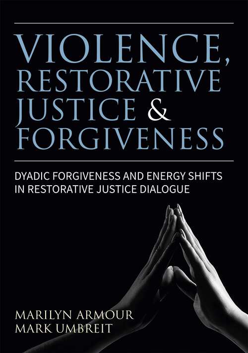 Book cover of Violence, Restorative Justice, and Forgiveness: Dyadic Forgiveness and Energy Shifts in Restorative Justice Dialogue