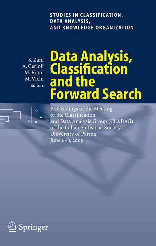 Book cover of Data Analysis, Classification and the Forward Search: Proceedings of the Meeting of the Classification and Data Analysis Group (CLADAG) of the Italian Statistical Society, University of Parma, June 6-8, 2005 (2006) (Studies in Classification, Data Analysis, and Knowledge Organization)