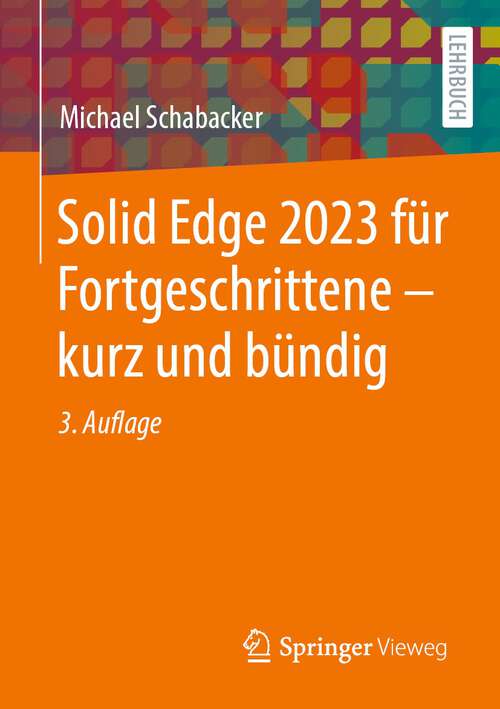 Book cover of Solid Edge 2023 für Fortgeschrittene – kurz und bündig (3. Aufl. 2023)