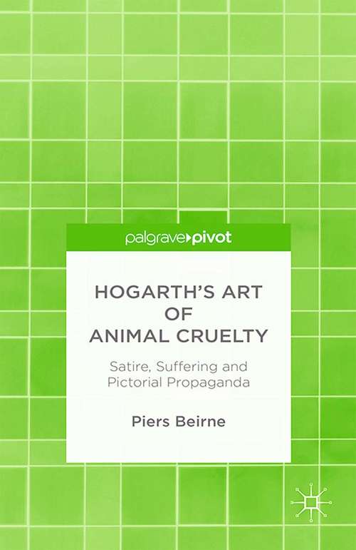 Book cover of Hogarth’s Art of Animal Cruelty: Satire, Suffering and Pictorial Propaganda (2015)