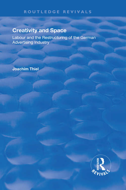 Book cover of Creativity and Space: Labour and the Restructuring of the German Advertising Industry (Routledge Revivals)