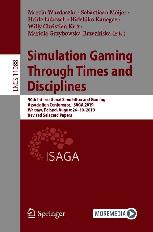 Book cover of Simulation Gaming Through Times and Disciplines: 50th International Simulation and Gaming Association Conference, ISAGA 2019, Warsaw, Poland, August 26–30, 2019, Revised Selected Papers (1st ed. 2021) (Lecture Notes in Computer Science #11988)