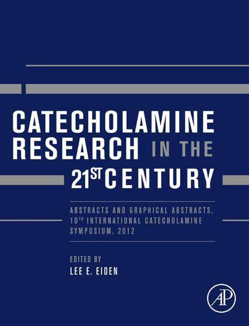 Book cover of Catecholamine Research in the 21st Century: Abstracts and Graphical Abstracts, 10th International Catecholamine Symposium, 2012