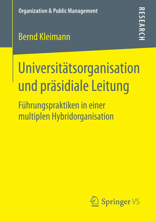 Book cover of Universitätsorganisation und präsidiale Leitung: Führungspraktiken in einer multiplen Hybridorganisation (1. Aufl. 2016) (Organization & Public Management)