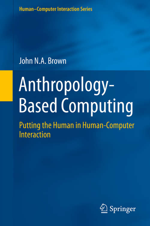 Book cover of Anthropology-Based Computing: Putting the Human in Human-Computer Interaction (1st ed. 2016) (Human–Computer Interaction Series #0)