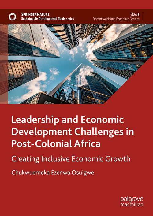 Book cover of Leadership and Economic Development Challenges in Post-Colonial Africa: Creating Inclusive Economic Growth (1st ed. 2023) (Sustainable Development Goals Series)