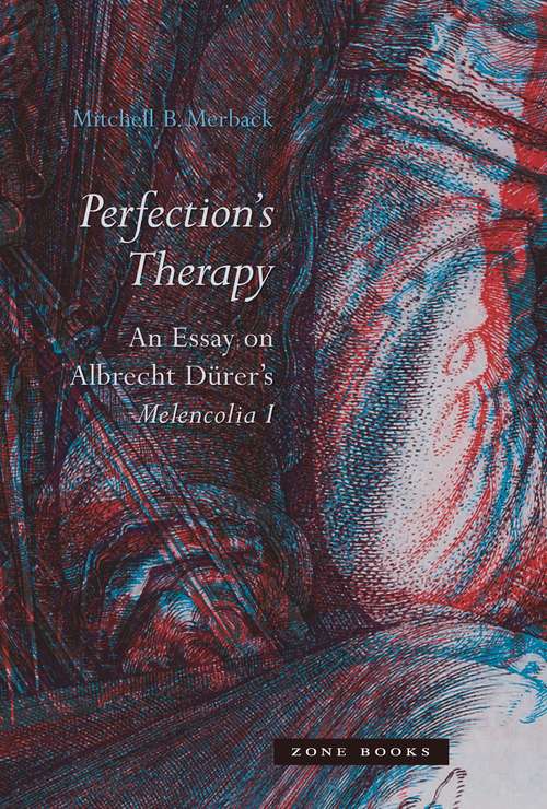 Book cover of Perfection’s Therapy: An Essay on Albrecht Dürer’s Melencolia I (Zone Bks.)