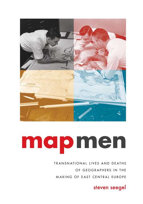 Book cover of Map Men: Transnational Lives and Deaths of Geographers in the Making of East Central Europe