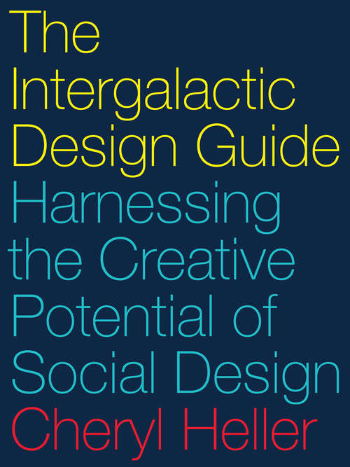 Book cover of The Intergalactic Design Guide: Harnessing the Creative Potential of Social Design (1st ed. 2018)