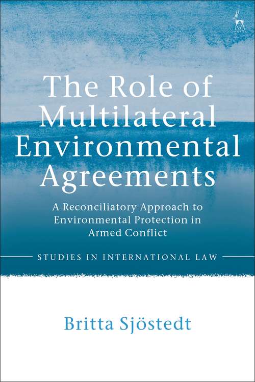 Book cover of The Role of Multilateral Environmental Agreements: A Reconciliatory Approach to Environmental Protection in Armed Conflict (Studies in International Law)