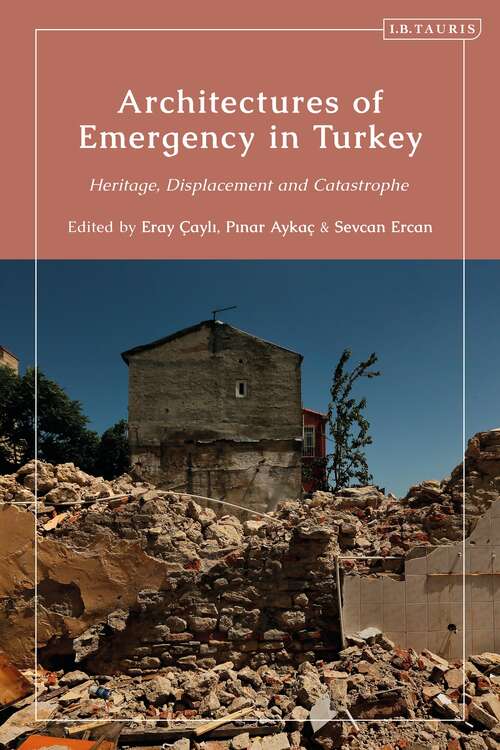 Book cover of Architectures of Emergency in Turkey: Heritage, Displacement and Catastrophe (Contemporary Turkey)