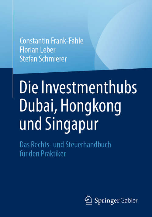 Book cover of Die Investmenthubs Dubai, Hongkong und Singapur: Das Rechts- und Steuerhandbuch für den Praktiker (1. Aufl. 2020)