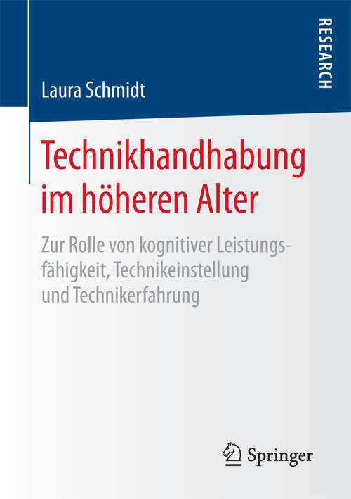 Book cover of Technikhandhabung im höheren Alter: Zur Rolle von kognitiver Leistungsfähigkeit, Technikeinstellung und Technikerfahrung (1. Aufl. 2017)