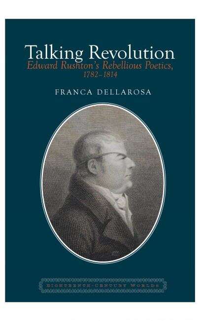 Book cover of Talking Revolution: Edward Rushton’s Rebellious Poetics, 1782–1814 (Eighteenth-Century Worlds #6)