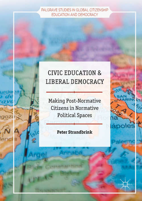 Book cover of Civic Education and Liberal Democracy: Making Post-Normative Citizens in Normative Political Spaces (pdf)