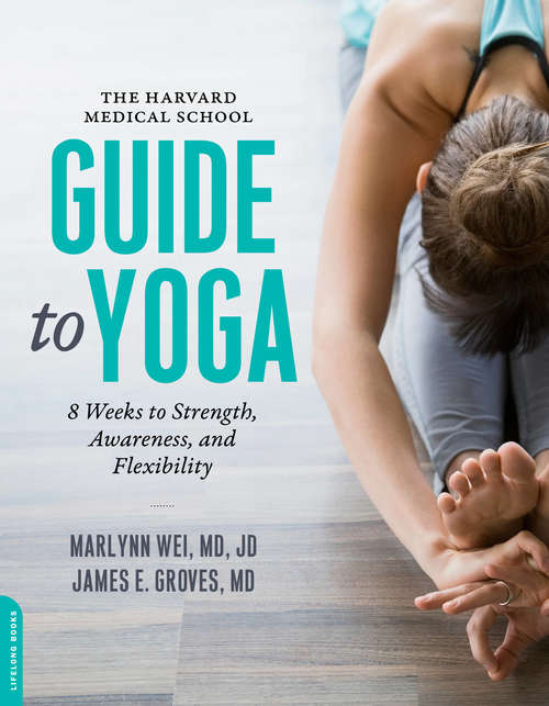 Book cover of The Harvard Medical School Guide to Yoga: 8 Weeks to Strength, Awareness, and Flexibility