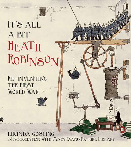 Book cover of It's All a Bit Heath Robinson: Re-inventing the First World War