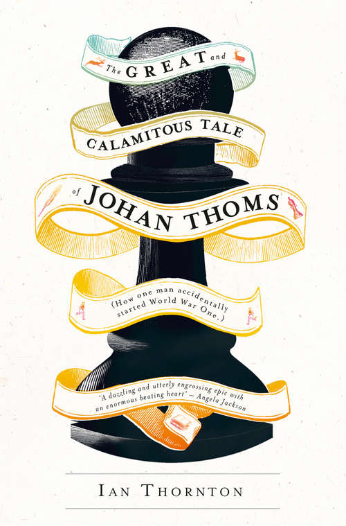 Book cover of The Great and Calamitous Tale of Johan Thoms: How One Man Scorched The Twentieth Century But Didn't Mean To (ePub edition)