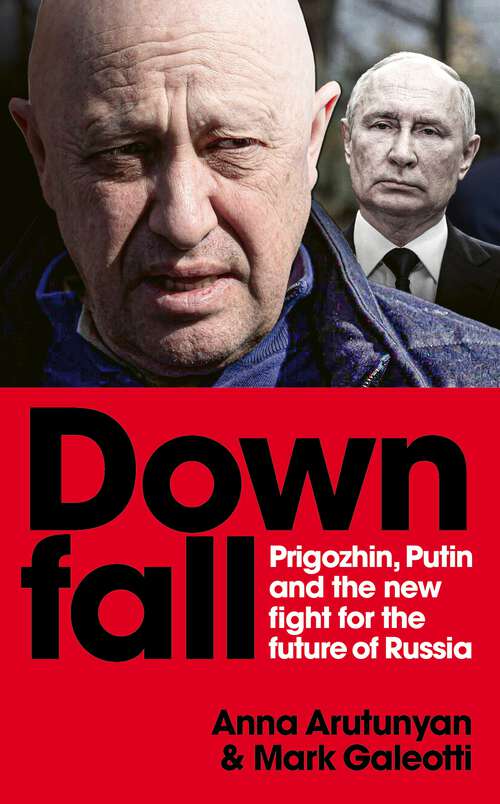 Book cover of Downfall: Prigozhin, Putin, and the new fight for the future of Russia