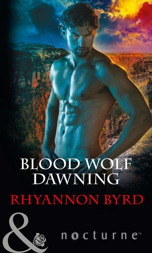 Book cover of Blood Wolf Dawning: Nine Months To Redeem Him / His Very Convenient Bride / Claiming His Brother's Baby / One Hot Desert Night / Chosen By The Lieutenant / The Sheriff / Tamed By Her Army Doc's Touch / Who's Calling The Shots? / Blood Wolf Dawning / Bayou Hero (ePub First edition) (Mills And Boon Nocturne Ser.)