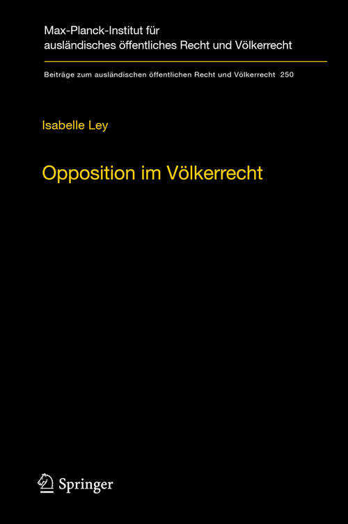 Book cover of Opposition im Völkerrecht: Ein Beitrag zur Legitimation internationaler Rechtserzeugung (2015) (Beiträge zum ausländischen öffentlichen Recht und Völkerrecht #250)