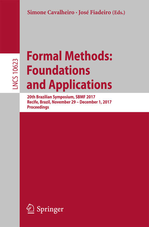 Book cover of Formal Methods: 20th Brazilian Symposium, SBMF 2017, Recife, Brazil, November 29 — December 1, 2017, Proceedings (Lecture Notes in Computer Science #10623)