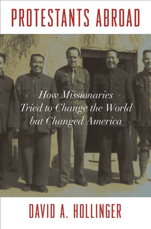 Book cover of Protestants Abroad: How Missionaries Tried to Change the World but Changed America