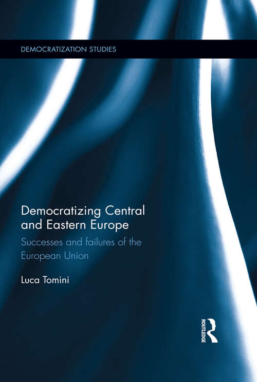 Book cover of Democratizing Central and Eastern Europe: Successes and failures of the European Union (Democratization Studies)