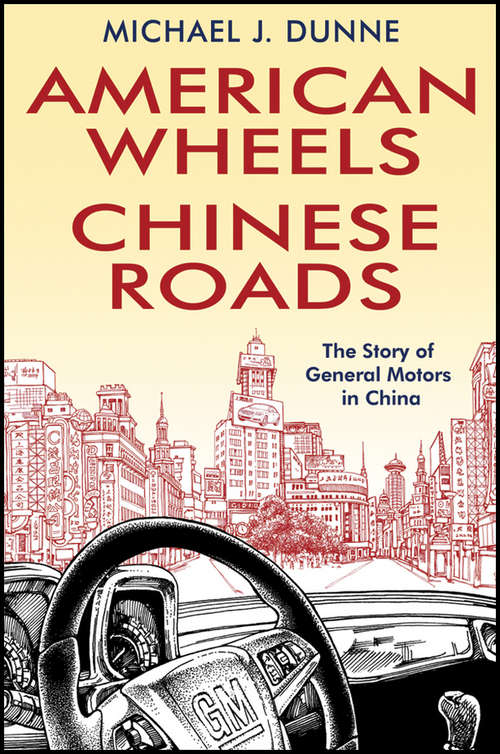 Book cover of American Wheels, Chinese Roads: The Story of General Motors in China