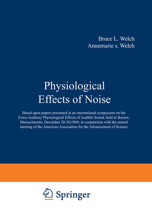 Book cover of Physiological Effects of Noise: Based upon papers presented at an international symposium on the Extra-Auditory Physiological Effects of Audible Sound, held in Boston, Massachusetts, December 2830, 1969, in conjunction with the annual meeting of the American Association for the Advancement of Science (1970)