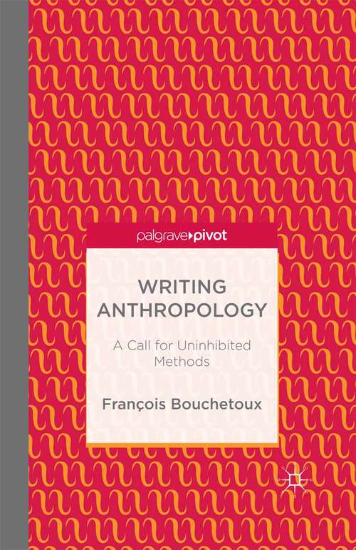 Book cover of Writing Anthropology: A Call for Uninhibited Methods (2014)