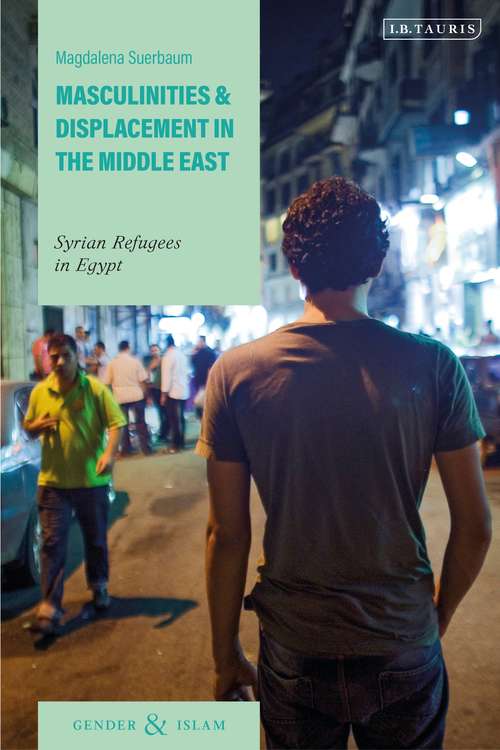 Book cover of Masculinities and Displacement in the Middle East: Syrian Refugees in Egypt (Gender and Islam)