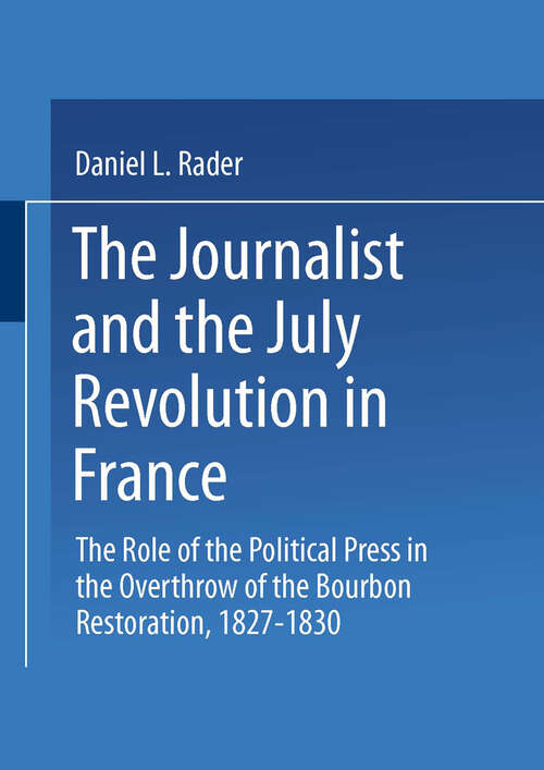 Book cover of The Journalists and the July Revolution in France: The Role of the Political Press in the Overthrow of the Bourbon Restoration, 1827–1830 (1973)