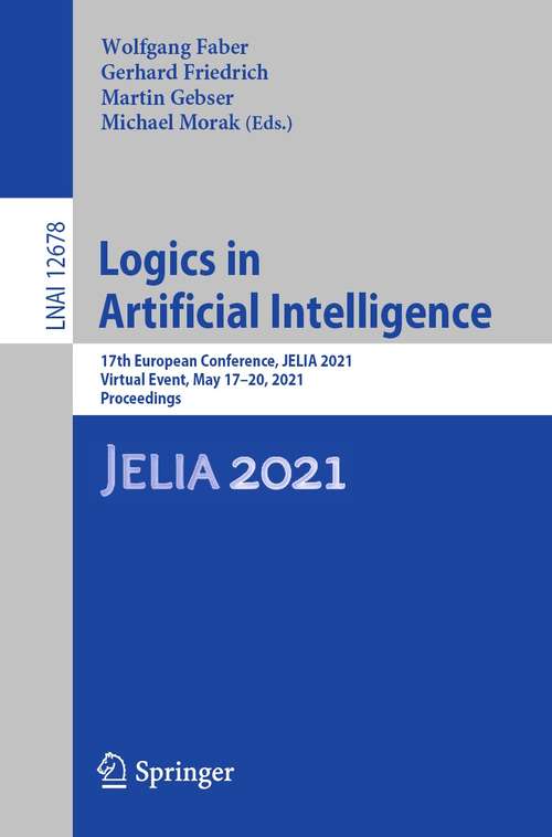 Book cover of Logics in Artificial Intelligence: 17th European Conference, JELIA 2021, Virtual Event, May 17–20, 2021, Proceedings (1st ed. 2021) (Lecture Notes in Computer Science #12678)