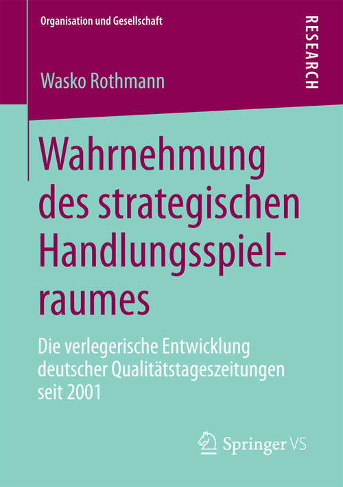 Book cover of Wahrnehmung des strategischen Handlungsspielraumes: Die verlegerische Entwicklung deutscher Qualitätstageszeitungen seit 2001 (2013) (Organisation und Gesellschaft)