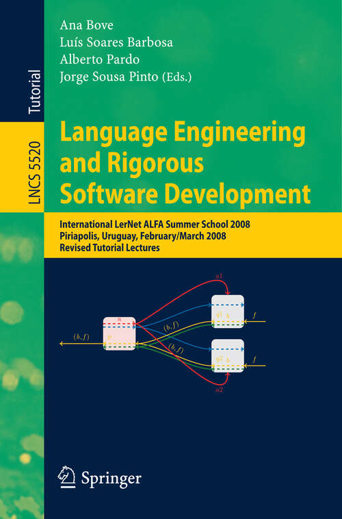 Book cover of Language Engineering and Rigorous Software Development: International LerNet ALFA Summer School 2008, Piriapolis, Uruguay, February 24 - March 1, 2008, Revised, Selected Papers (2009) (Lecture Notes in Computer Science #5520)