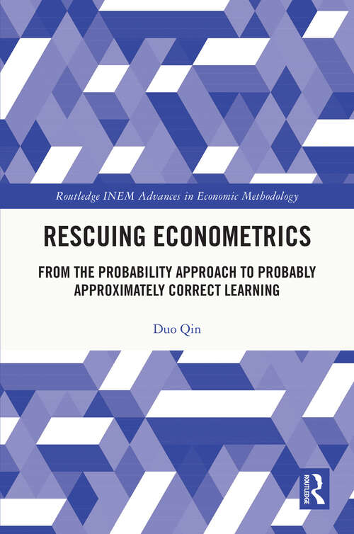 Book cover of Rescuing Econometrics: From the Probability Approach to Probably Approximately Correct Learning (Routledge INEM Advances in Economic Methodology)
