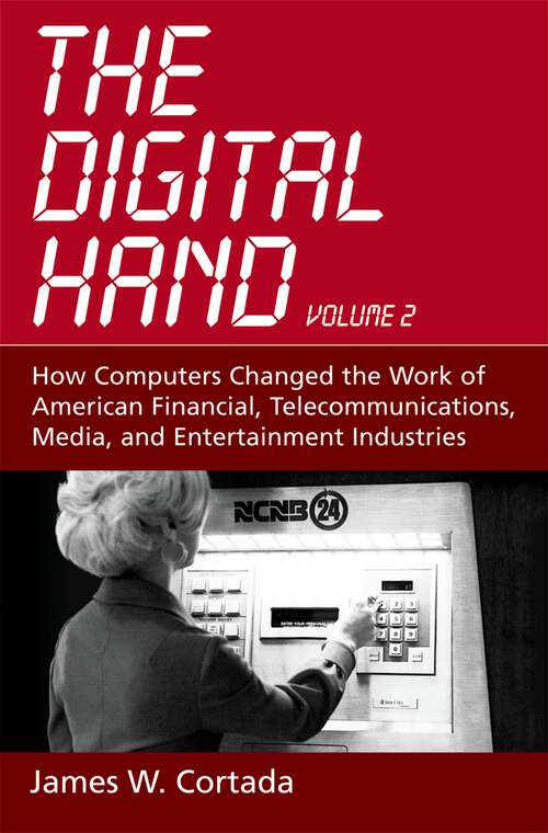 Book cover of The Digital Hand: Volume II: How Computers Changed the Work of American Financial, Telecommunications, Media, and Entertainment Industries