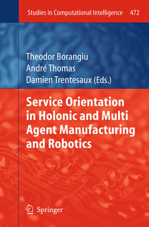 Book cover of Service Orientation in Holonic and Multi Agent Manufacturing and Robotics (2013) (Studies in Computational Intelligence #472)